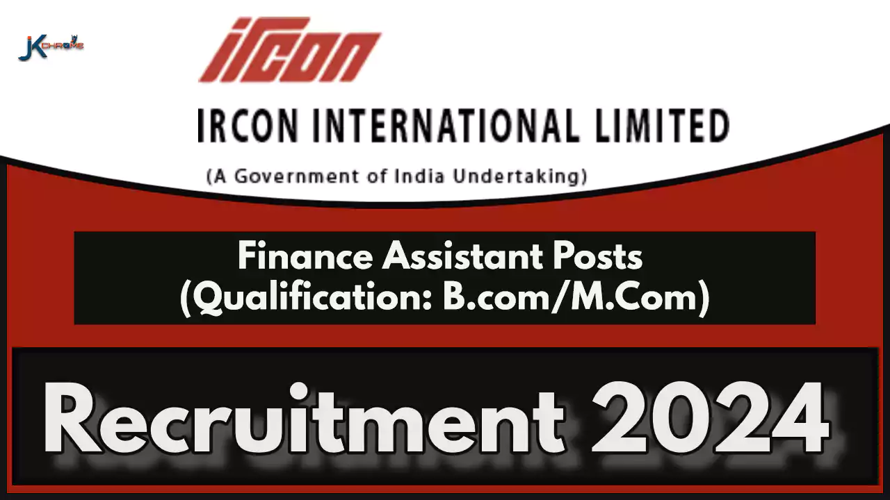 Finance Assistant Posts — IRCON Recruitment 2024; Salary: 45,000 per month
