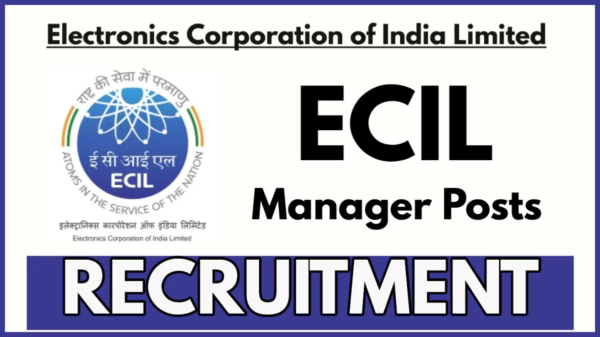 ECIL Manager Vacancies Recruitment 2025 OUT, Check Post Details, Salary Upto 2.8 lac per month