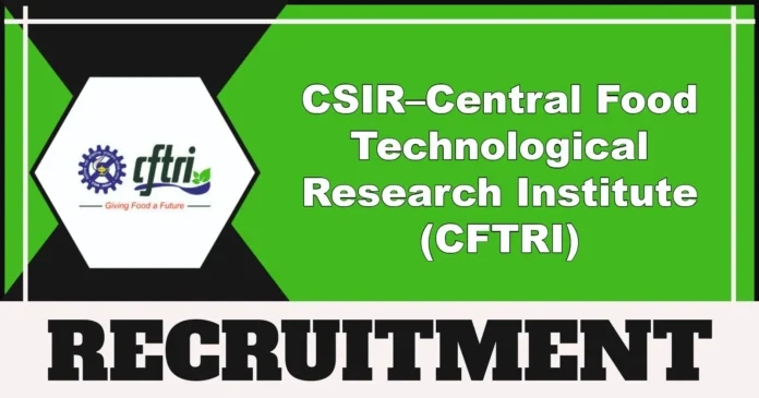 CSIR-CFTRI 2025 Notification Out for 18 Technical Assistant Posts – Apply Online by 10 May