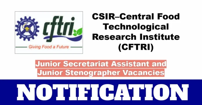 CSIR-CFTRI Notification 2025 for Junior Secretariat Assistant & Junior Stenographer Posts